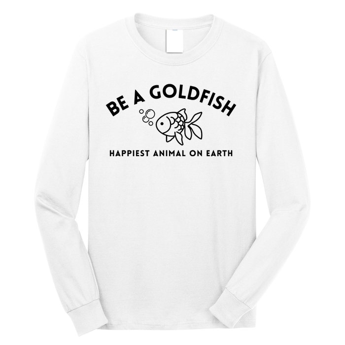 Be A Gold Fish Golden Fish Happiest Animal On Earth Long Sleeve Shirt