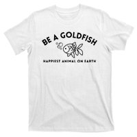 Be A Gold Fish Golden Fish Happiest Animal On Earth T-Shirt