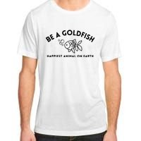 Be A Gold Fish Golden Fish Happiest Animal On Earth Adult ChromaSoft Performance T-Shirt