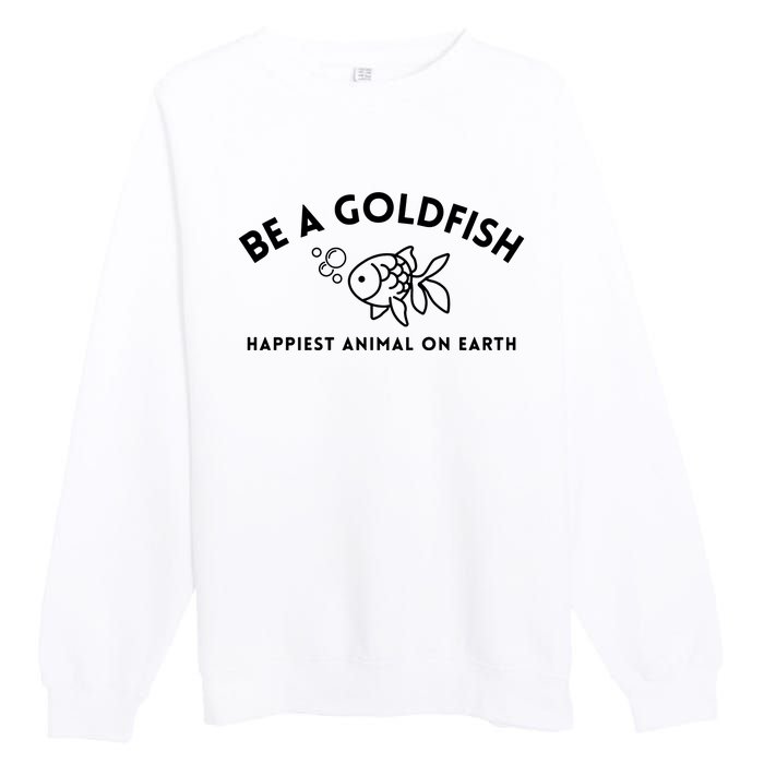 Be A Gold Fish Golden Fish Happiest Animal On Earth Premium Crewneck Sweatshirt