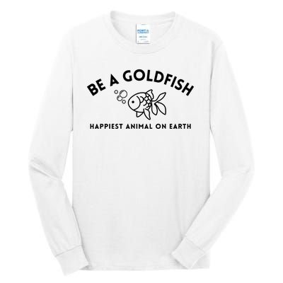 Be A Gold Fish Golden Fish Happiest Animal On Earth Tall Long Sleeve T-Shirt