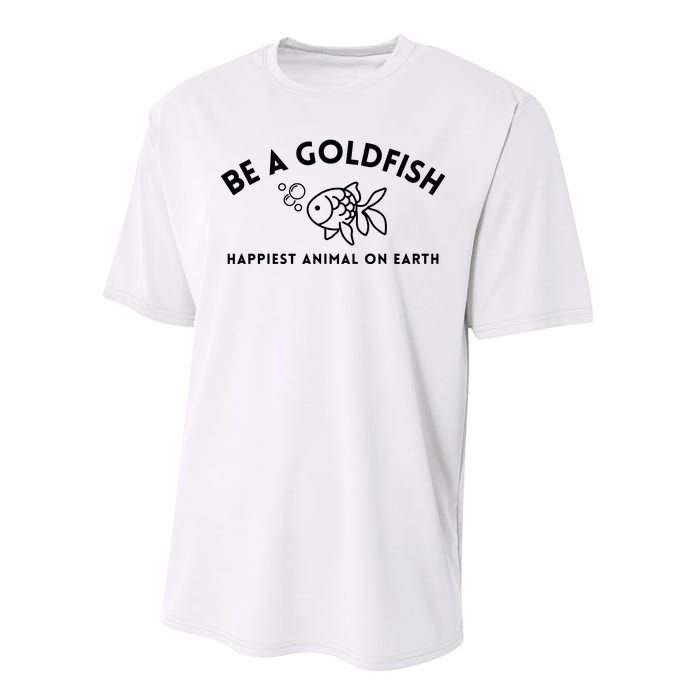 Be A Gold Fish Golden Fish Happiest Animal On Earth Performance Sprint T-Shirt