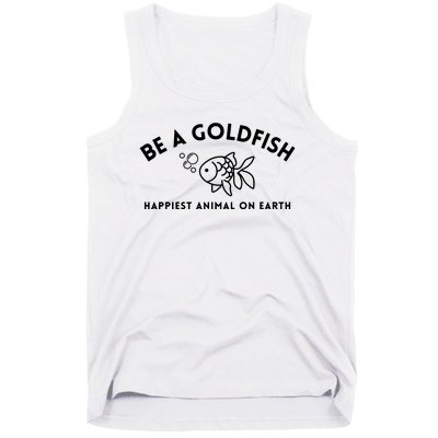 Be A Gold Fish Golden Fish Happiest Animal On Earth Tank Top