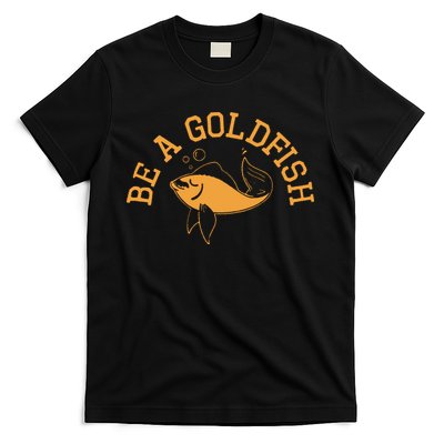 Be A Goldfish Golden Fish T-Shirt