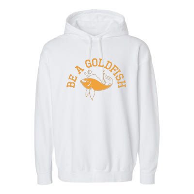 Be A Goldfish Golden Fish Garment-Dyed Fleece Hoodie