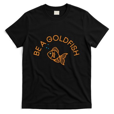 Be A Goldfish Funny Saying T-Shirt