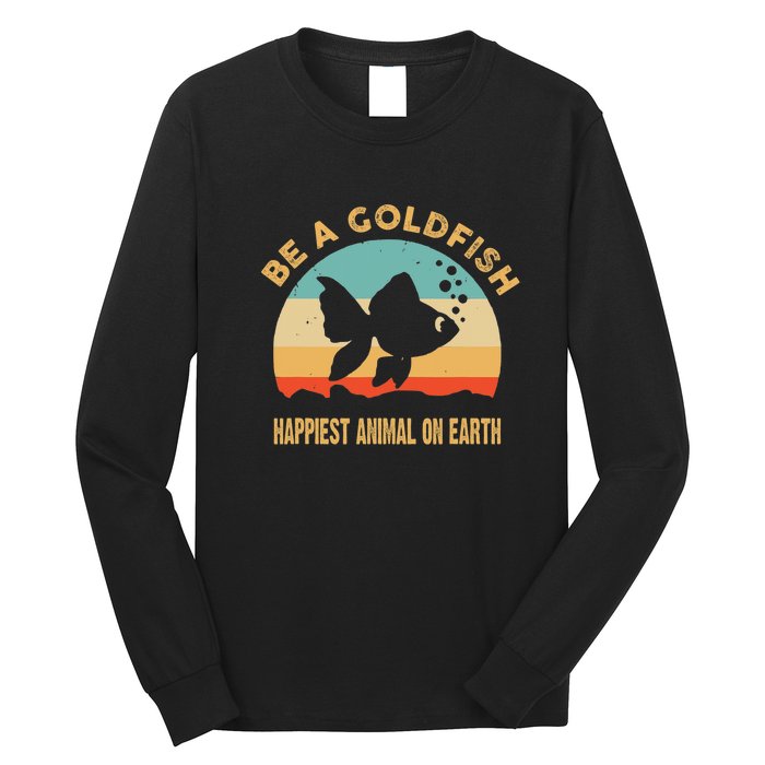 Be A Goldfish Happiest Animal On Earth Long Sleeve Shirt