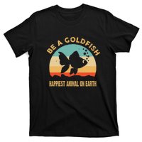 Be A Goldfish Happiest Animal On Earth T-Shirt