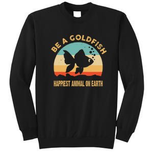 Be A Goldfish Happiest Animal On Earth Tall Sweatshirt