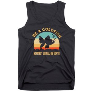 Be A Goldfish Happiest Animal On Earth Tank Top