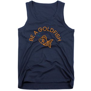 Be A Goldfish Tank Top