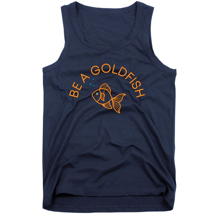 Be A Goldfish Tank Top