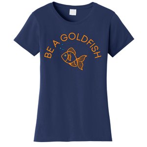 Be A Goldfish Women's T-Shirt