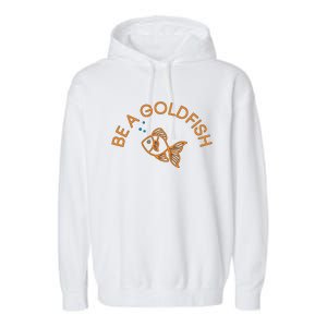 Be A Goldfish Garment-Dyed Fleece Hoodie