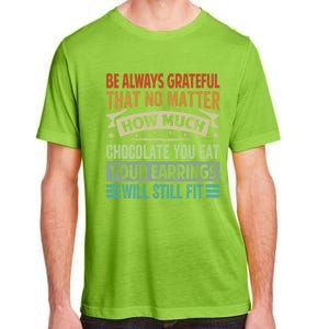 Be Always Grateful That No Matter How Much Chocolate Gift Adult ChromaSoft Performance T-Shirt