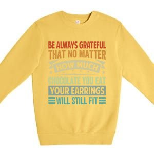 Be Always Grateful That No Matter How Much Chocolate Gift Premium Crewneck Sweatshirt