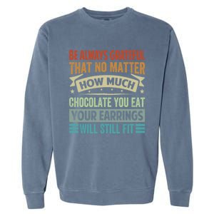 Be Always Grateful That No Matter How Much Chocolate Gift Garment-Dyed Sweatshirt