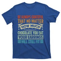 Be Always Grateful That No Matter How Much Chocolate Gift T-Shirt