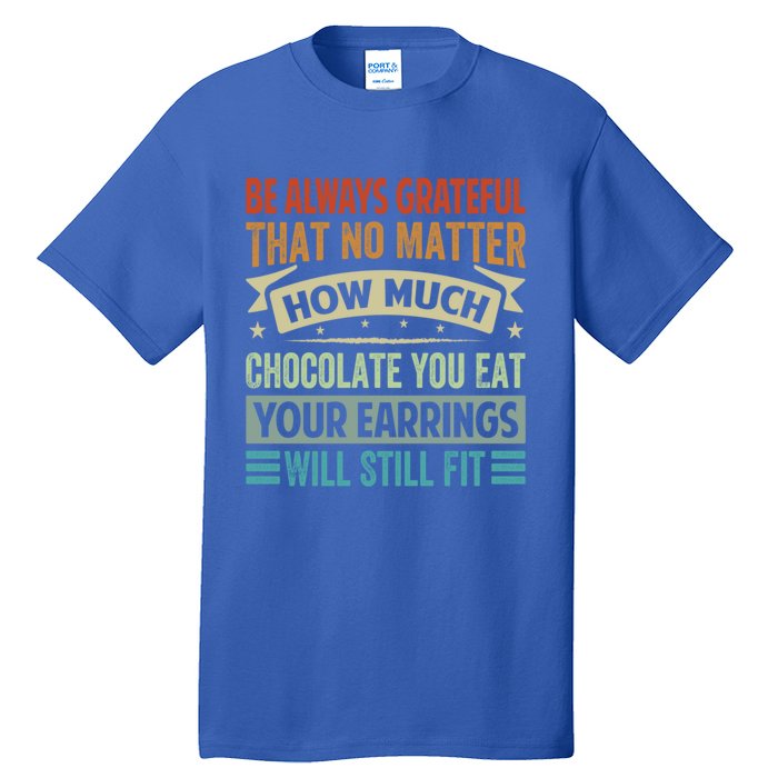 Be Always Grateful That No Matter How Much Chocolate Gift Tall T-Shirt