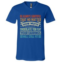 Be Always Grateful That No Matter How Much Chocolate Gift V-Neck T-Shirt