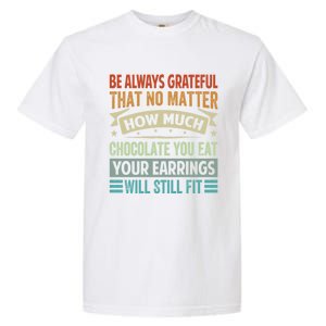 Be Always Grateful That No Matter How Much Chocolate Gift Garment-Dyed Heavyweight T-Shirt