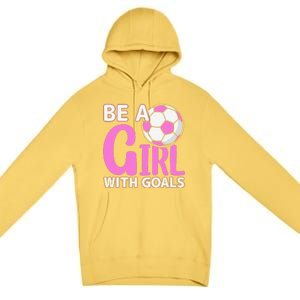 Be A Girl With Goals I Soccer Premium Pullover Hoodie