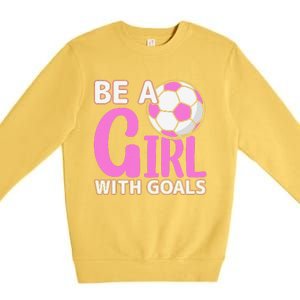 Be A Girl With Goals I Soccer Premium Crewneck Sweatshirt