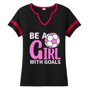 Be A Girl With Goals I Soccer Ladies Halftime Notch Neck Tee