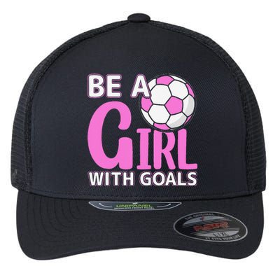 Be A Girl With Goals I Soccer Flexfit Unipanel Trucker Cap