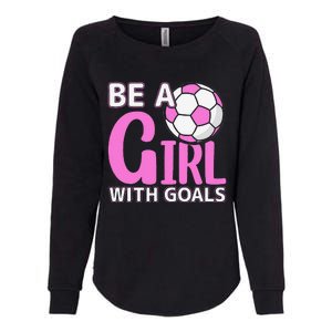 Be A Girl With Goals I Soccer Womens California Wash Sweatshirt