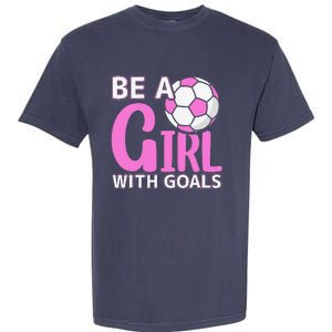 Be A Girl With Goals I Soccer Garment-Dyed Heavyweight T-Shirt