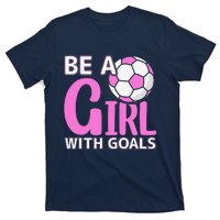 Be A Girl With Goals I Soccer T-Shirt