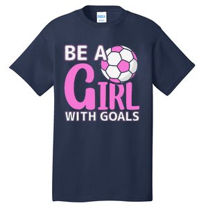 Be A Girl With Goals I Soccer Tall T-Shirt