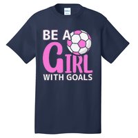 Be A Girl With Goals I Soccer Tall T-Shirt