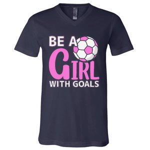 Be A Girl With Goals I Soccer V-Neck T-Shirt