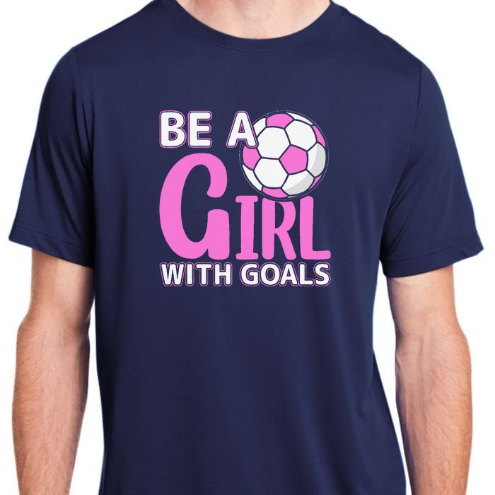 Be A Girl With Goals I Soccer Adult ChromaSoft Performance T-Shirt