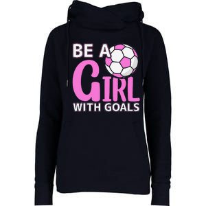 Be A Girl With Goals I Soccer Womens Funnel Neck Pullover Hood