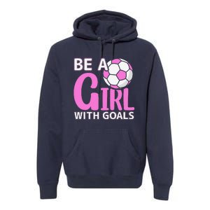 Be A Girl With Goals I Soccer Premium Hoodie