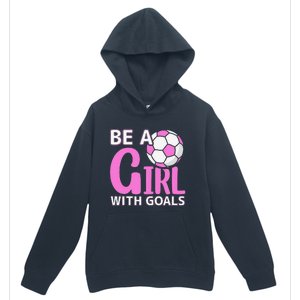 Be A Girl With Goals I Soccer Urban Pullover Hoodie