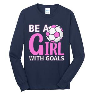 Be A Girl With Goals I Soccer Tall Long Sleeve T-Shirt