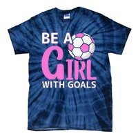 Be A Girl With Goals I Soccer Tie-Dye T-Shirt