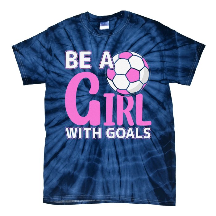 Be A Girl With Goals I Soccer Tie-Dye T-Shirt