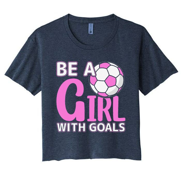 Be A Girl With Goals I Soccer Women's Crop Top Tee