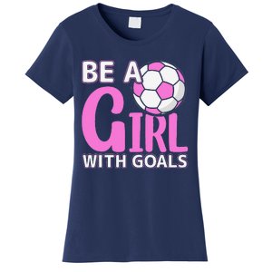 Be A Girl With Goals I Soccer Women's T-Shirt