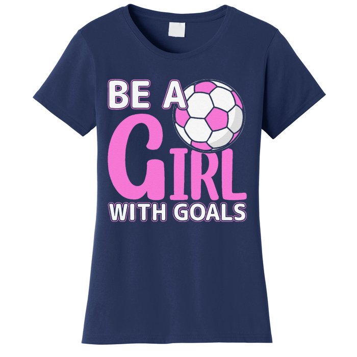 Be A Girl With Goals I Soccer Women's T-Shirt