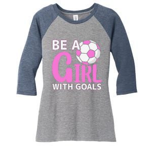 Be A Girl With Goals I Soccer Women's Tri-Blend 3/4-Sleeve Raglan Shirt