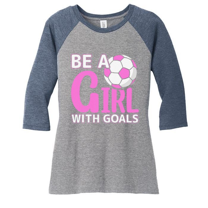 Be A Girl With Goals I Soccer Women's Tri-Blend 3/4-Sleeve Raglan Shirt