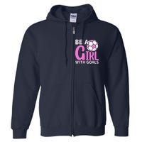 Be A Girl With Goals I Soccer Full Zip Hoodie