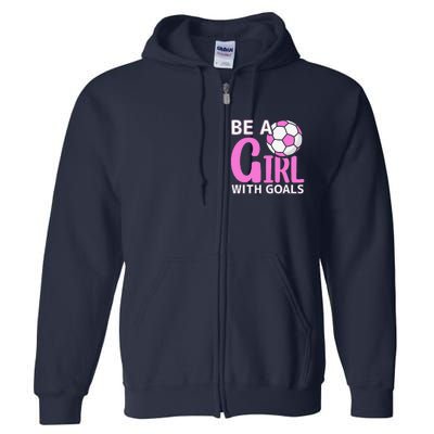 Be A Girl With Goals I Soccer Full Zip Hoodie