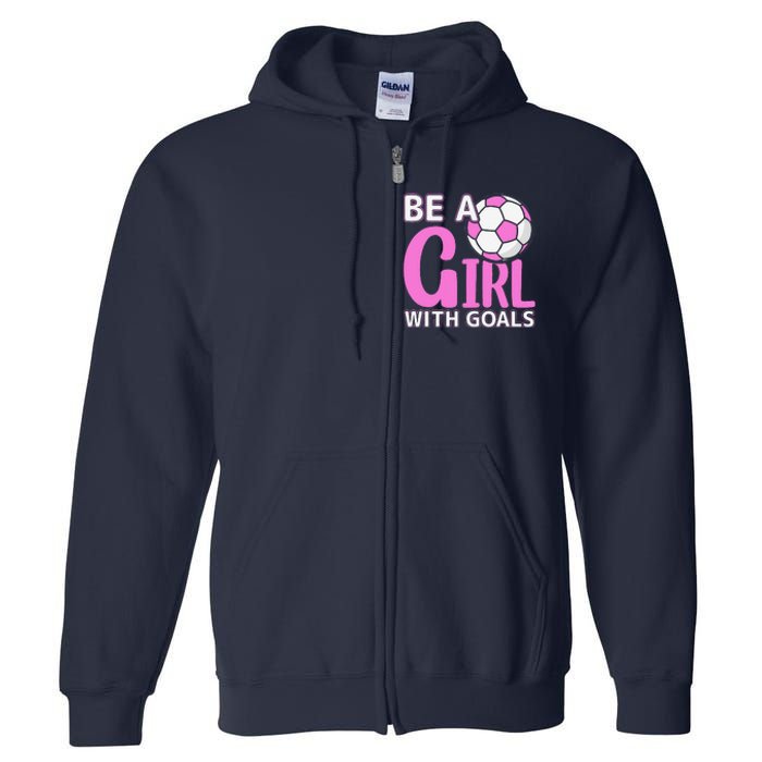 Be A Girl With Goals I Soccer Full Zip Hoodie